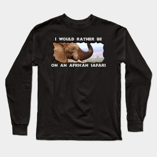 I Would Rather Be On An African Safari Elephant Scents Long Sleeve T-Shirt